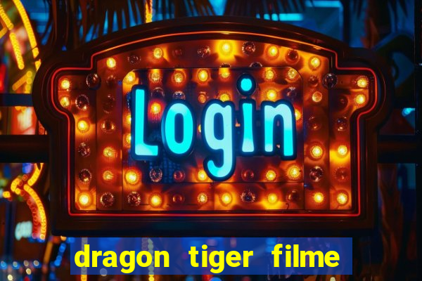 dragon tiger filme completo dublado online